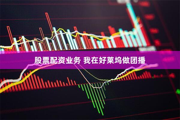 股票配资业务 我在好莱坞做团播